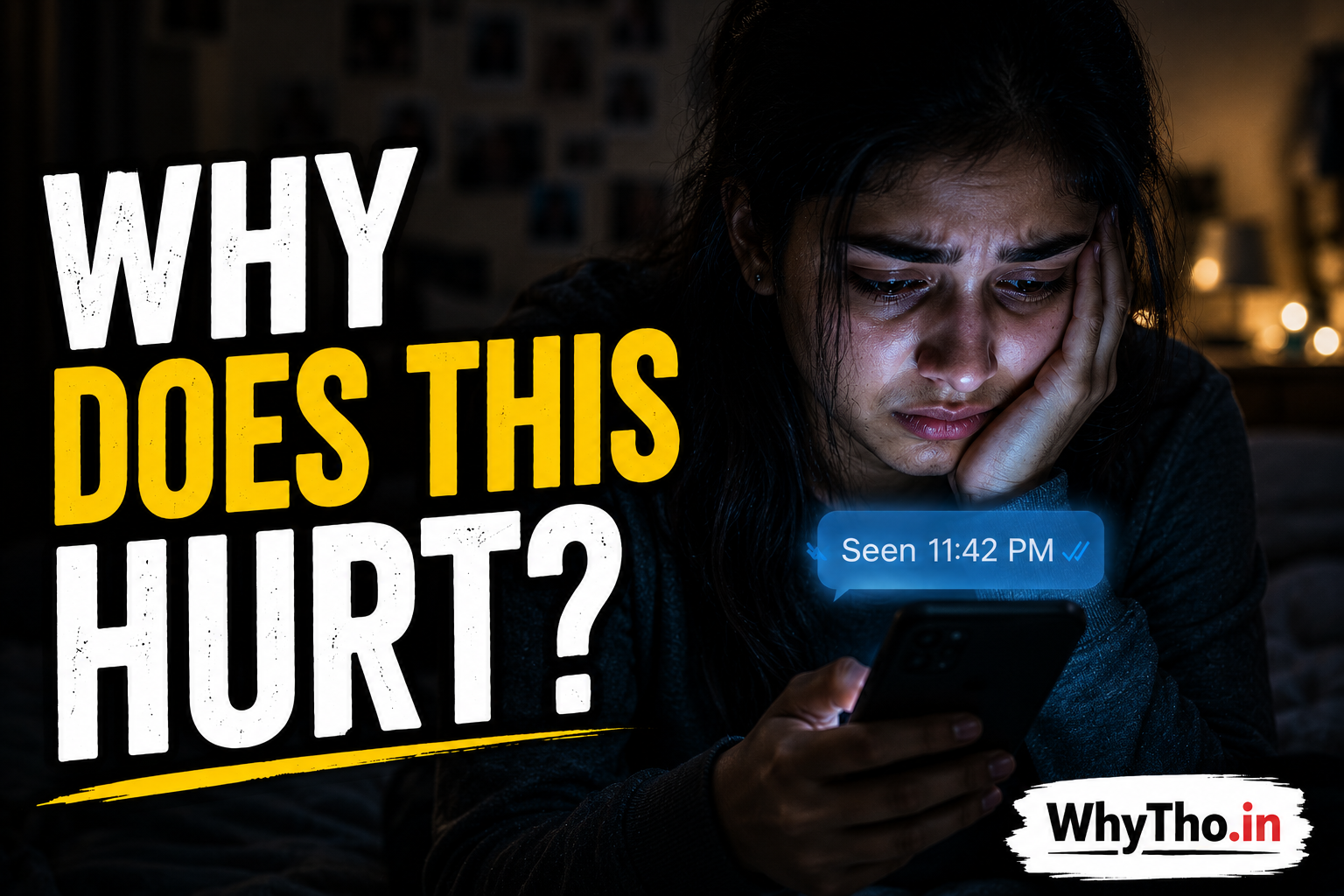 A young Indian woman sits alone in a dark room, staring emotionally at her phone screen showing a “Seen 11:42 PM” message, illuminated only by blue notification light beside the bold text “WHY DOES THIS HURT?” with WhyTho.in branding.